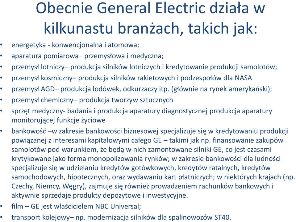 (głównie na rynek amerykański); przemysł chemiczny produkcja tworzyw sztucznych sprzęt medyczny- badania i produkcja aparatury diagnostycznej produkcja aparatury monitorującej funkcje życiowe