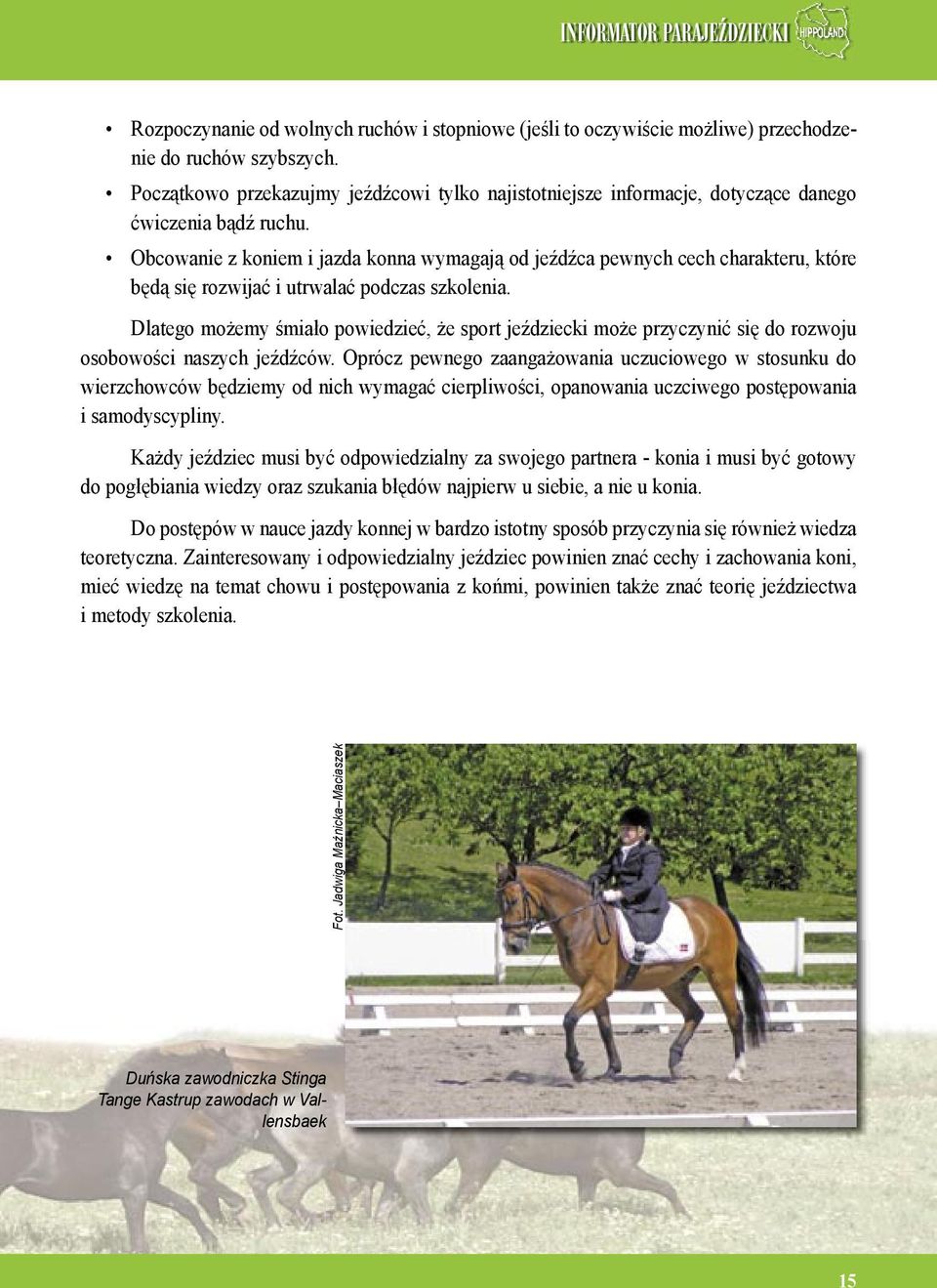 Obcowanie z koniem i jazda konna wymagają od jeźdźca pewnych cech charakteru, które będą się rozwijać i utrwalać podczas szkolenia.