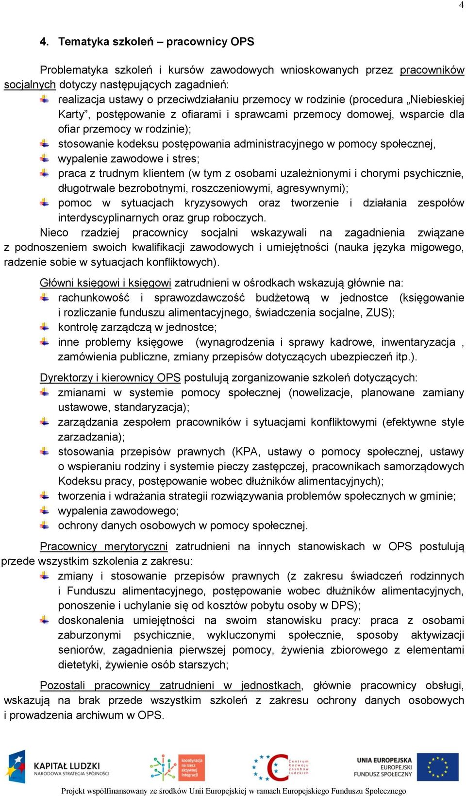 społecznej, wypalenie zawodowe i stres; praca z trudnym klientem (w tym z osobami uzależnionymi i chorymi psychicznie, długotrwale bezrobotnymi, roszczeniowymi, agresywnymi); pomoc w sytuacjach