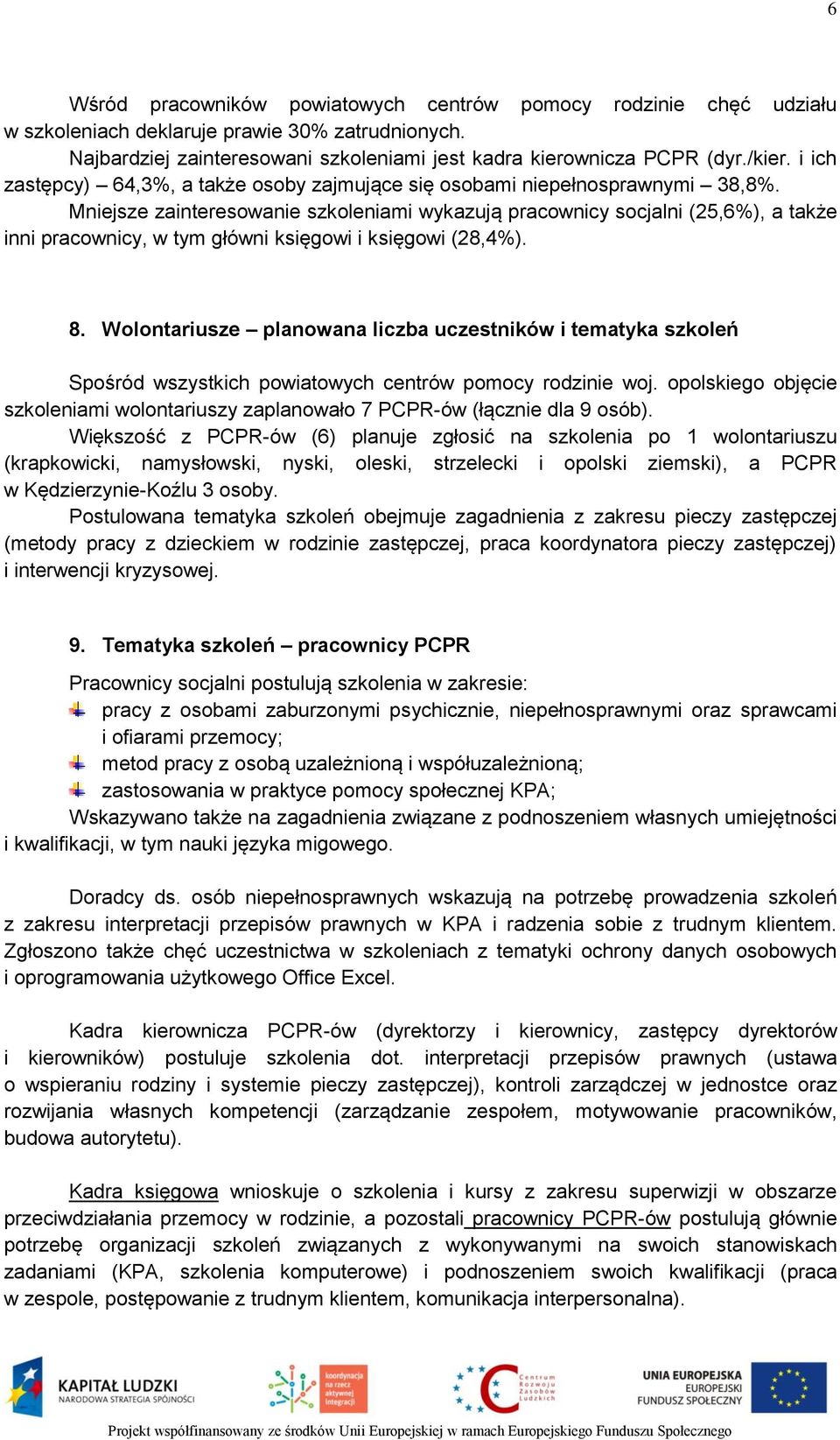 Mniejsze zainteresowanie mi wykazują pracownicy socjalni (25,6%), a także inni pracownicy, w tym główni księgowi i księgowi (28,4%). 8.