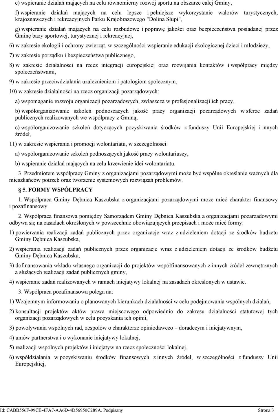 turystycznej i rekreacyjnej, 6) w zakresie ekologii i ochrony zwierząt, w szczególności wspieranie edukacji ekologicznej dzieci i młodzieży, 7) w zakresie porządku i bezpieczeństwa publicznego, 8) w