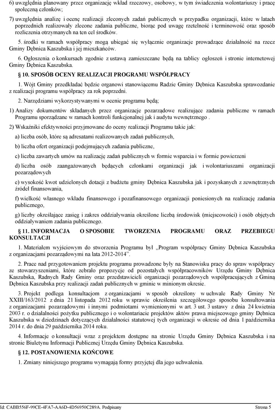 środki w ramach współpracy mogą ubiegać się wyłącznie organizacje prowadzące działalność na rzecz Gminy Dębnica Kaszubska i jej mieszkańców. 6.