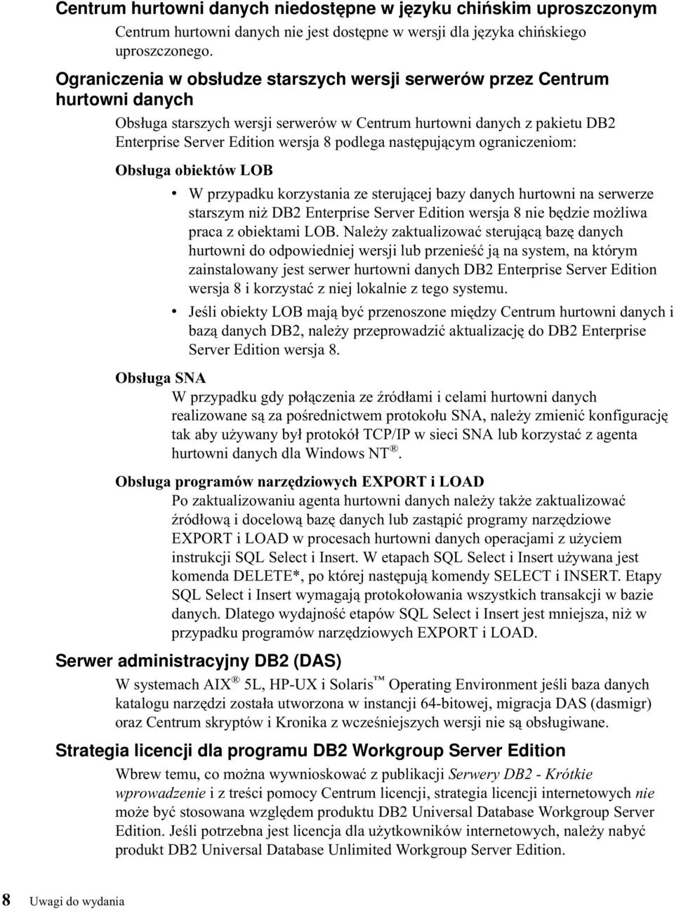 następującym ograniczeniom: Obsługa obiektów LOB v W przypadku korzystania ze sterującej bazy danych hurtowni na serwerze starszym niż DB2 Enterprise Server Edition wersja 8 nie będzie możliwa praca