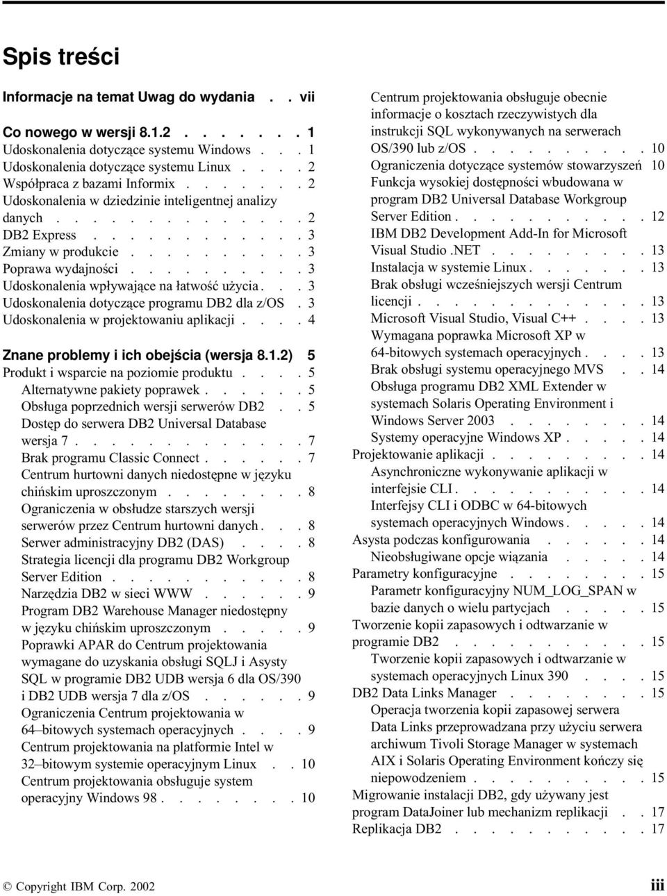 ......... 3 Udoskonalenia wpływające na łatwość użycia... 3 Udoskonalenia dotyczące programu DB2 dla z/os. 3 Udoskonalenia w projektowaniu aplikacji.... 4 Znane problemy i ich obejścia (wersja 8.1.