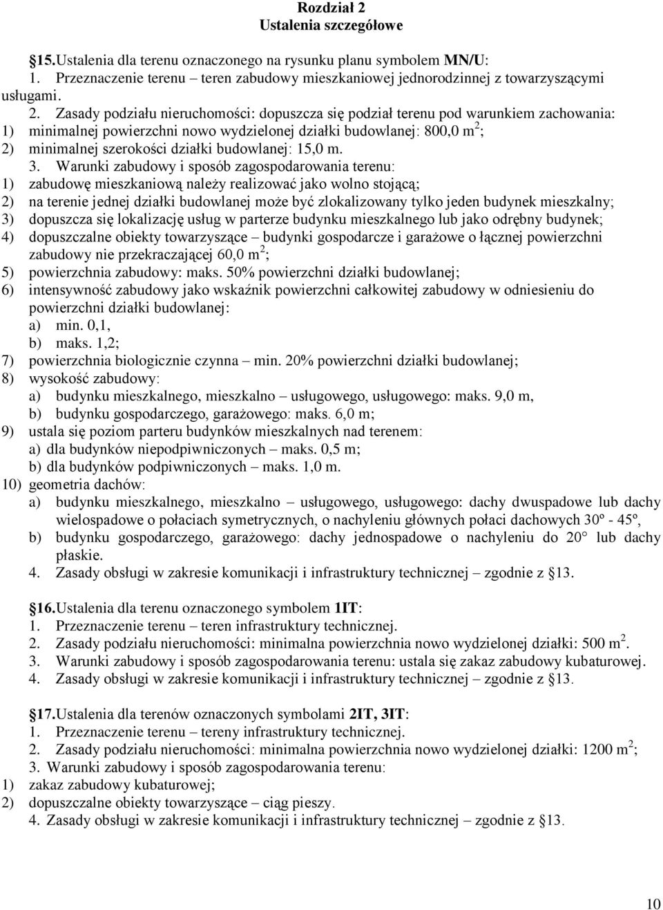 Zasady podziału nieruchomości: dopuszcza się podział terenu pod warunkiem zachowania: 1) minimalnej powierzchni nowo wydzielonej działki budowlanej: 800,0 m 2 ; 2) minimalnej szerokości działki