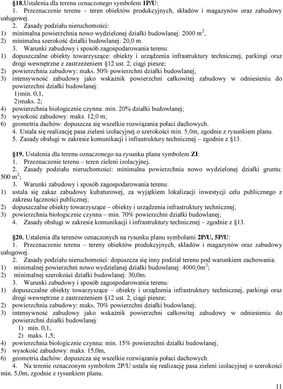 Warunki zabudowy i sposób zagospodarowania terenu: 1) dopuszczalne obiekty towarzyszące: obiekty i urządzenia infrastruktury technicznej, parkingi oraz drogi wewnętrzne z zastrzeżeniem 12 ust.