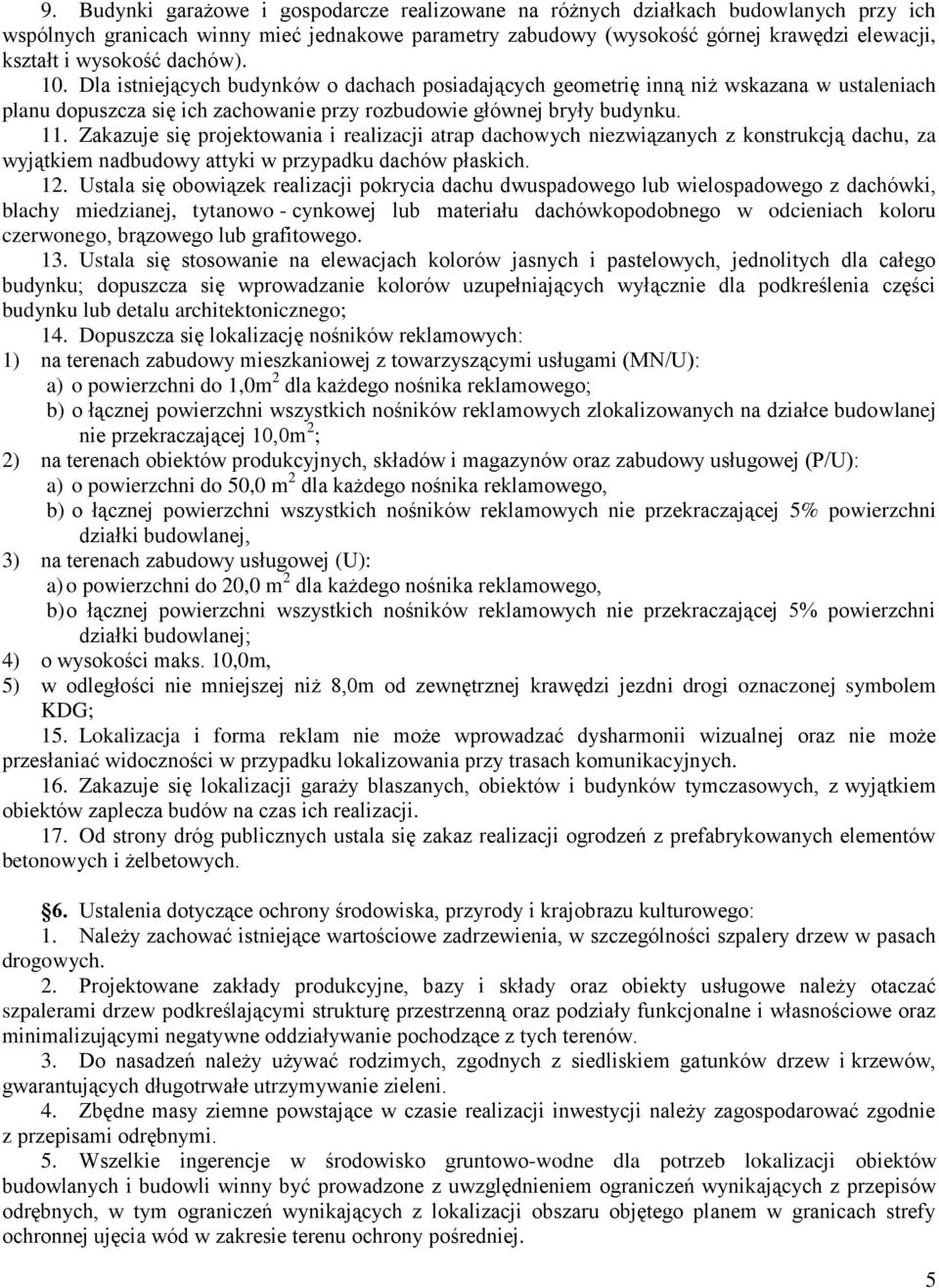 Zakazuje się projektowania i realizacji atrap dachowych niezwiązanych z konstrukcją dachu, za wyjątkiem nadbudowy attyki w przypadku dachów płaskich. 12.