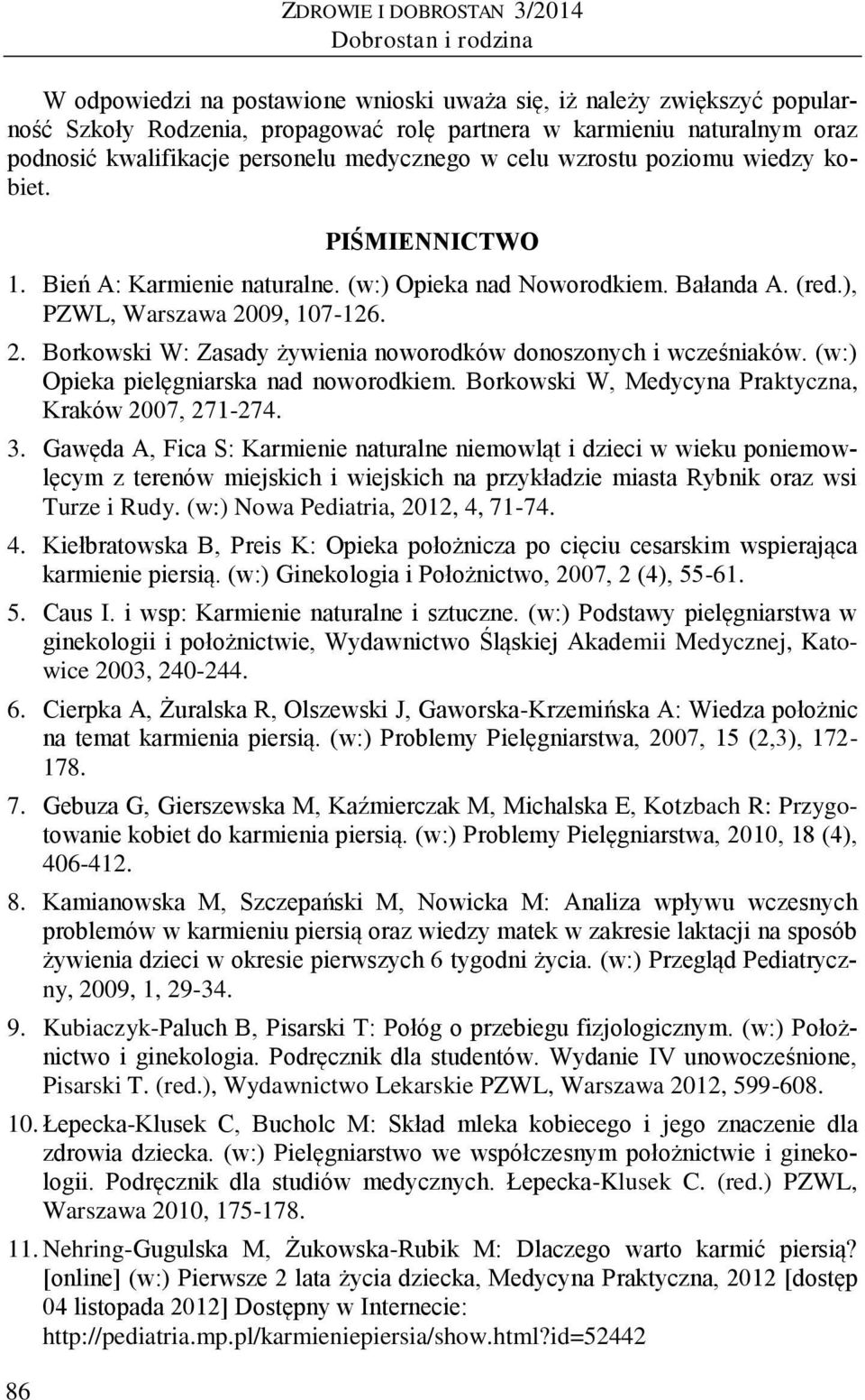 ), PZWL, Warszawa 2009, 107-126. 2. Borkowski W: Zasady żywienia noworodków donoszonych i wcześniaków. (w:) Opieka pielęgniarska nad noworodkiem.