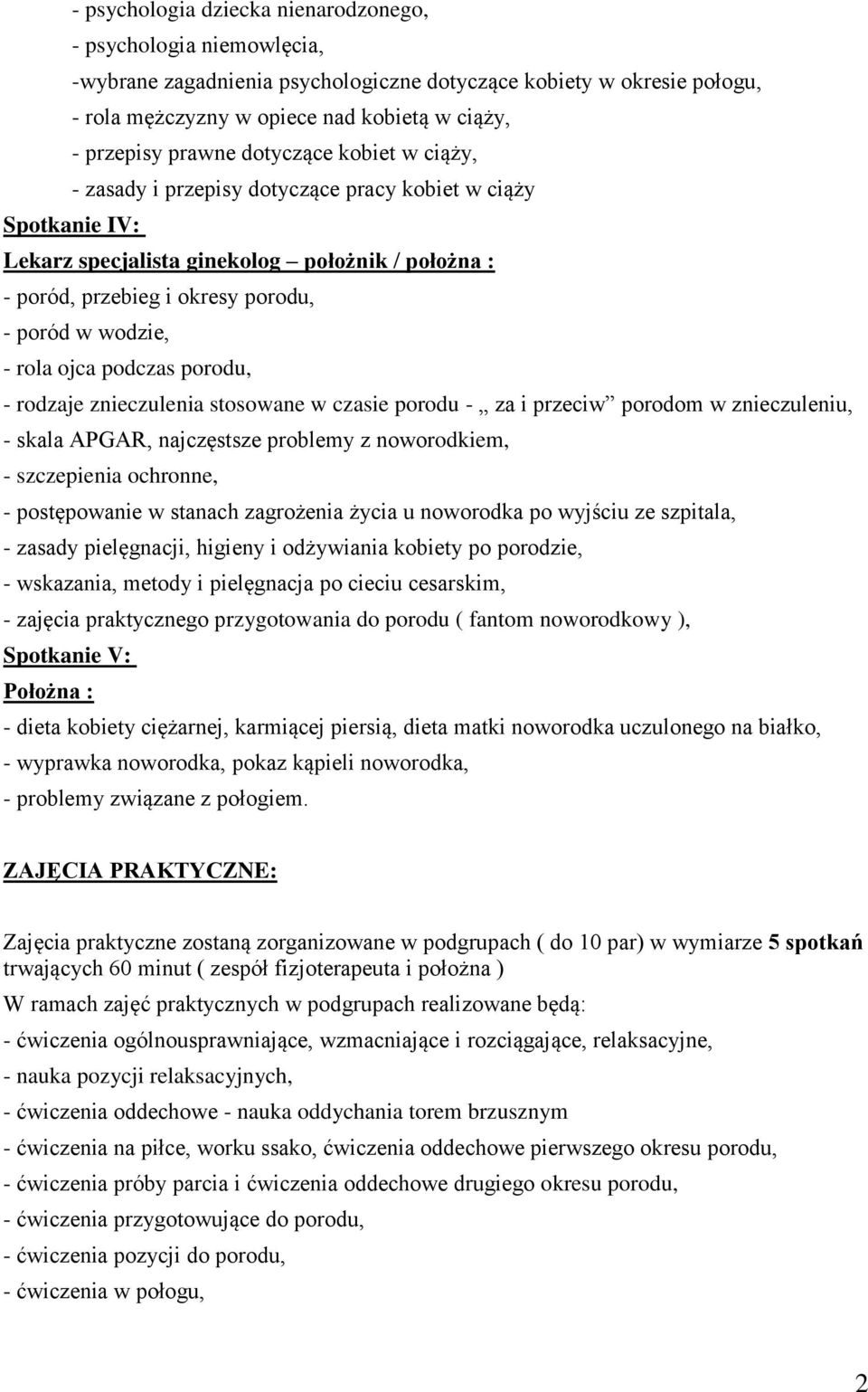 wodzie, - rola ojca podczas porodu, - rodzaje znieczulenia stosowane w czasie porodu - za i przeciw porodom w znieczuleniu, - skala APGAR, najczęstsze problemy z noworodkiem, - szczepienia ochronne,