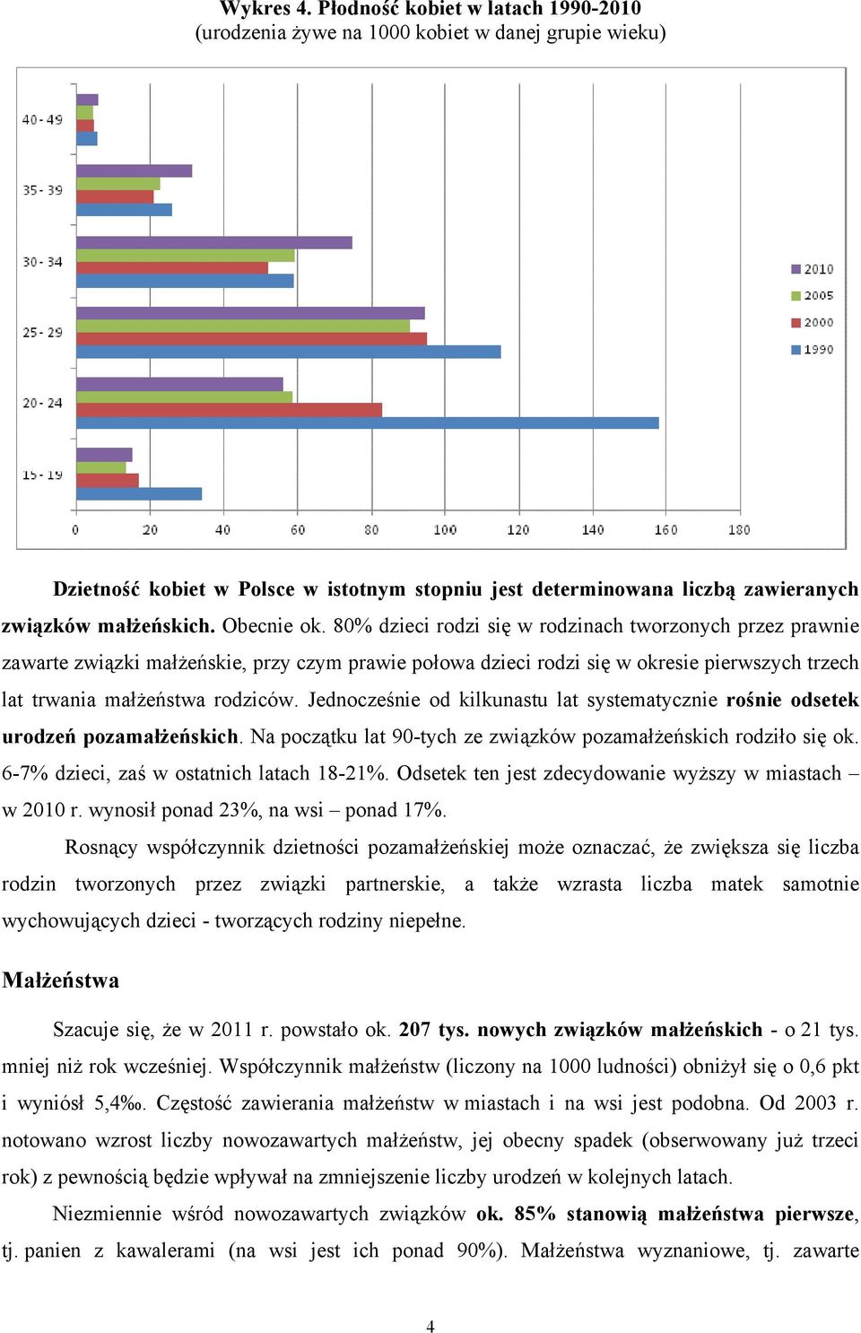 Obecnie ok. 80% dzieci rodzi się w rodzinach tworzonych przez prawnie zawarte związki małżeńskie, przy czym prawie połowa dzieci rodzi się w okresie pierwszych trzech lat trwania małżeństwa rodziców.