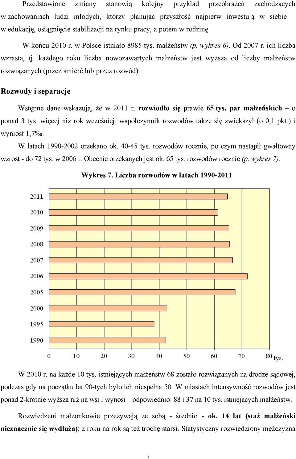 każdego roku liczba nowozawartych małżeństw jest wyższa od liczby małżeństw rozwiązanych (przez śmierć lub przez rozwód). Rozwody i separacje Wstępne dane wskazują, że w 2011 r.