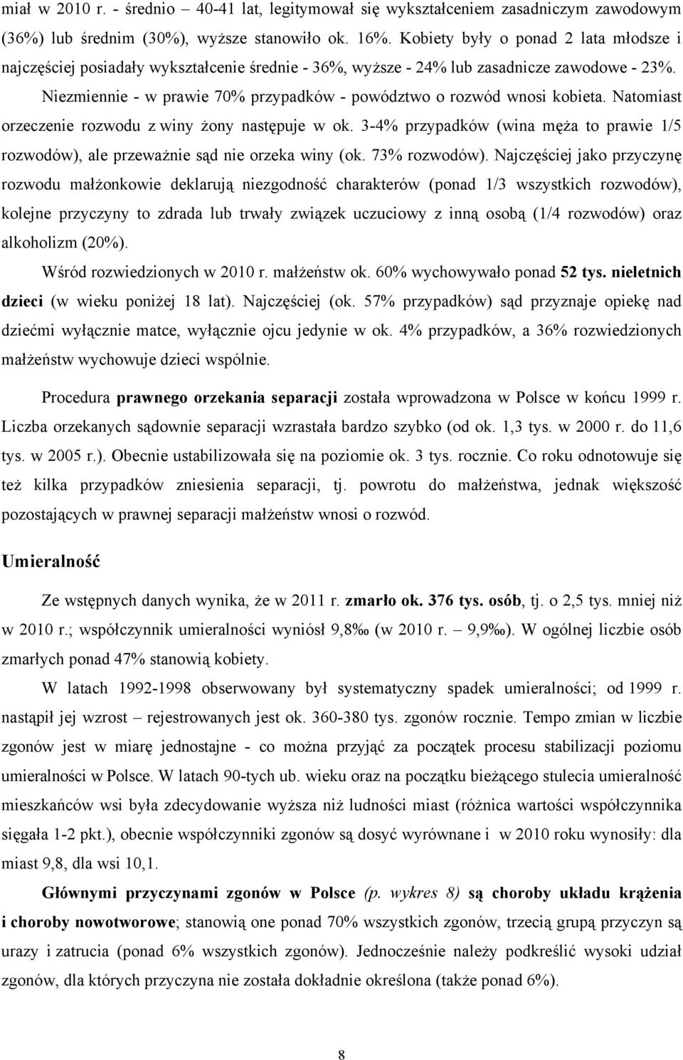 Niezmiennie - w prawie 70% przypadków - powództwo o rozwód wnosi kobieta. Natomiast orzeczenie rozwodu z winy żony następuje w ok.