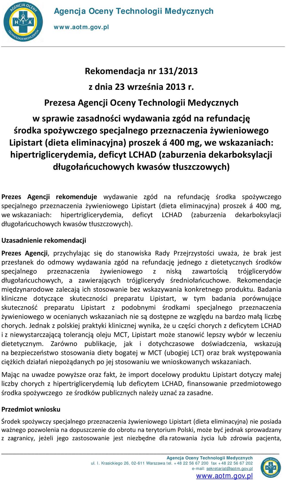 mg, we wskazaniach: hipertriglicerydemia, deficyt LCHAD (zaburzenia dekarboksylacji długołańcuchowych kwasów tłuszczowych) Prezes Agencji rekomenduje wydawanie zgód na refundację środka spożywczego