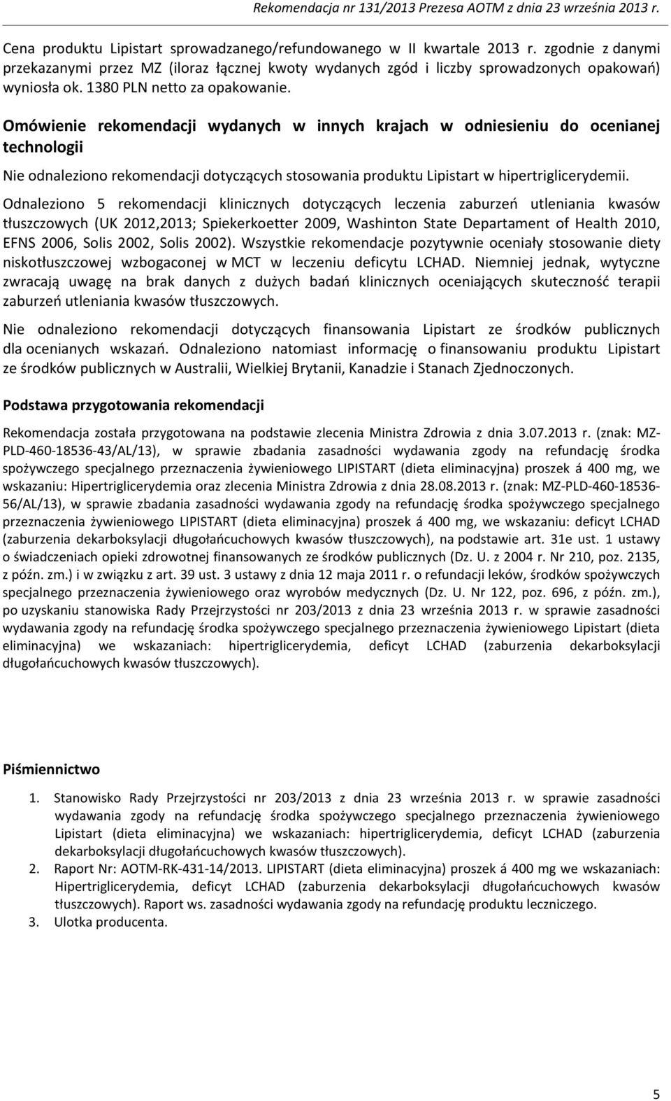 Omówienie rekomendacji wydanych w innych krajach w odniesieniu do ocenianej technologii Nie odnaleziono rekomendacji dotyczących stosowania produktu Lipistart w hipertriglicerydemii.