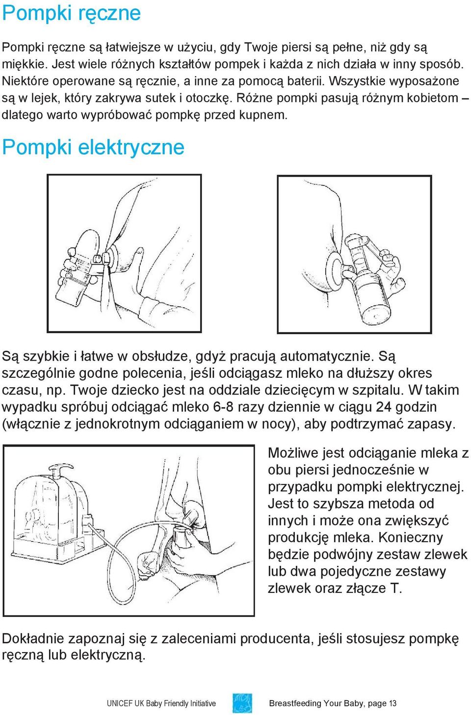 Różne pompki pasują różnym kobietom dlatego warto wypróbować pompkę przed kupnem. Pompki elektryczne Są szybkie i łatwe w obsłudze, gdyż pracują automatycznie.