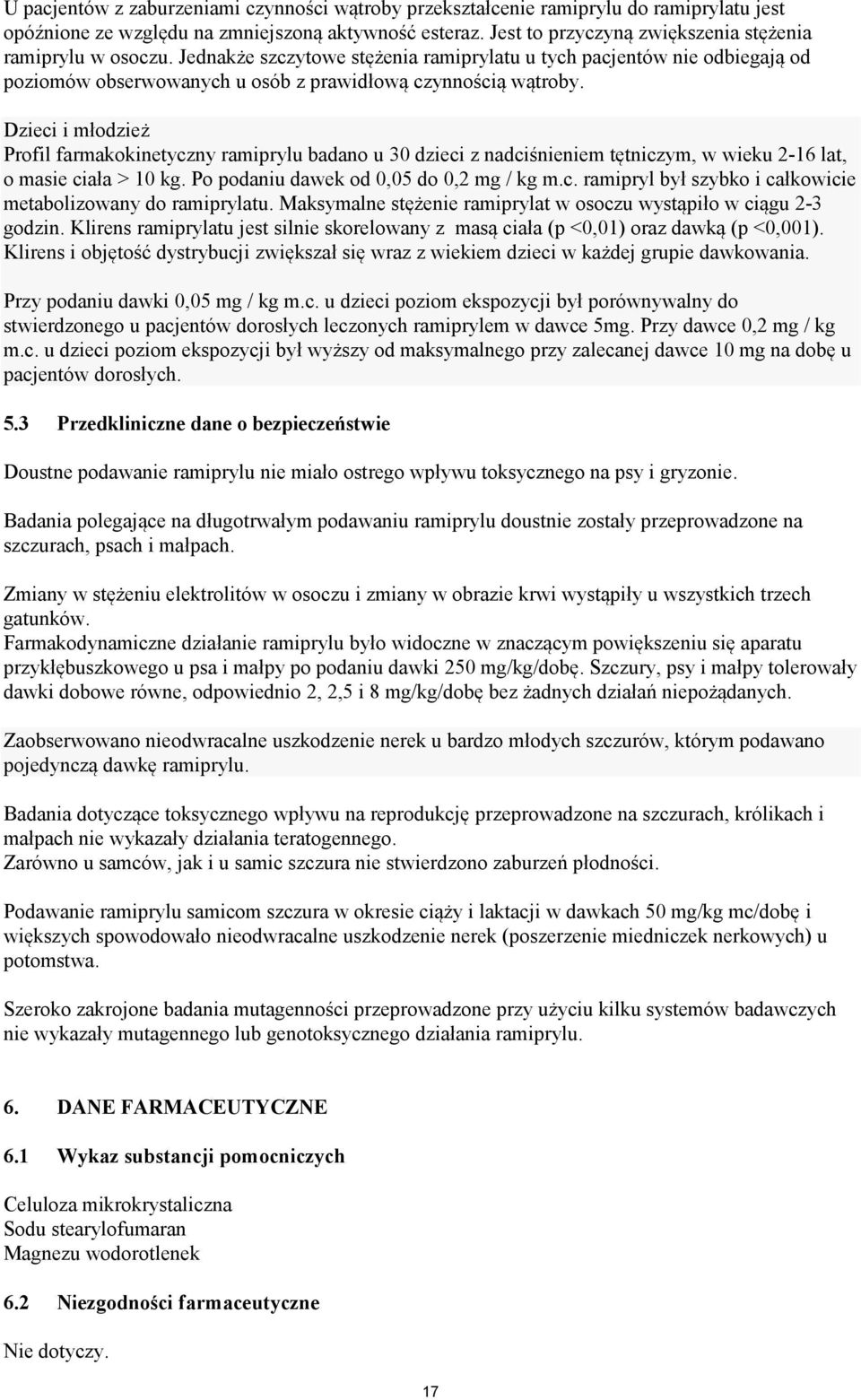 Dzieci i młodzież Profil farmakokinetyczny ramiprylu badano u 30 dzieci z nadciśnieniem tętniczym, w wieku 2-16 lat, o masie ciała > 10 kg. Po podaniu dawek od 0,05 do 0,2 mg / kg m.c. ramipryl był szybko i całkowicie metabolizowany do ramiprylatu.