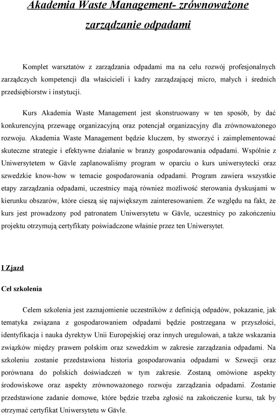 Kurs Akademia Waste Management jest skonstruowany w ten sposób, by dać konkurencyjną przewagę organizacyjną oraz potencjał organizacyjny dla zrównoważonego rozwoju.