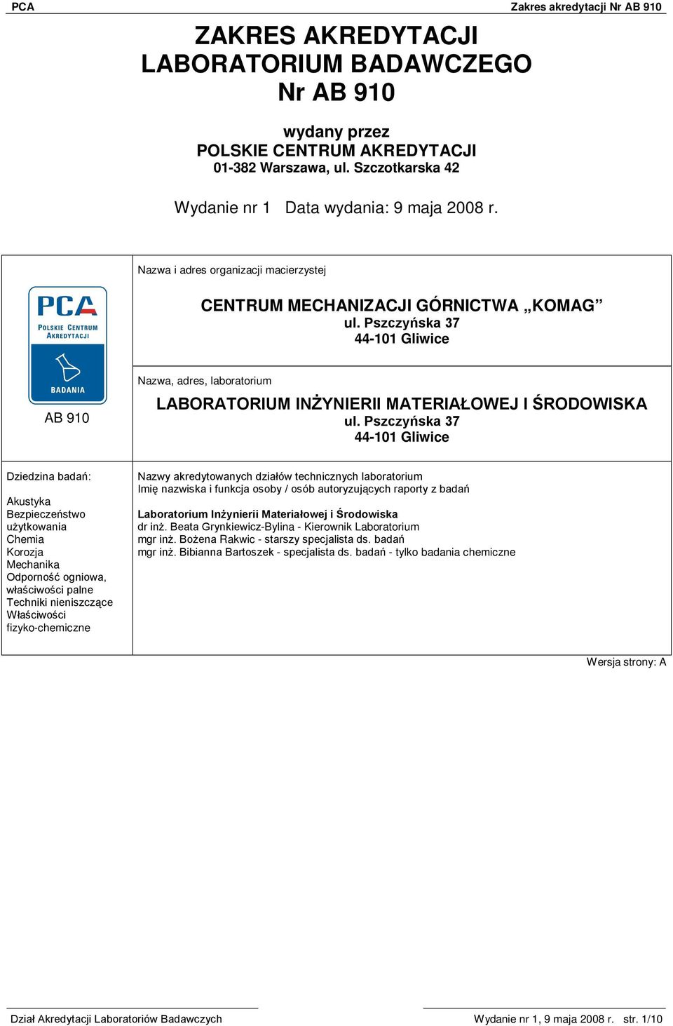 Pszczyńska 37 44-101 Gliwice Dziedzina badań: Akustyka Bezpieczeństwo użytkowania Chemia Korozja Mechanika Odporność ogniowa, właściwości palne Techniki nieniszczące Właściwości fizyko-chemiczne