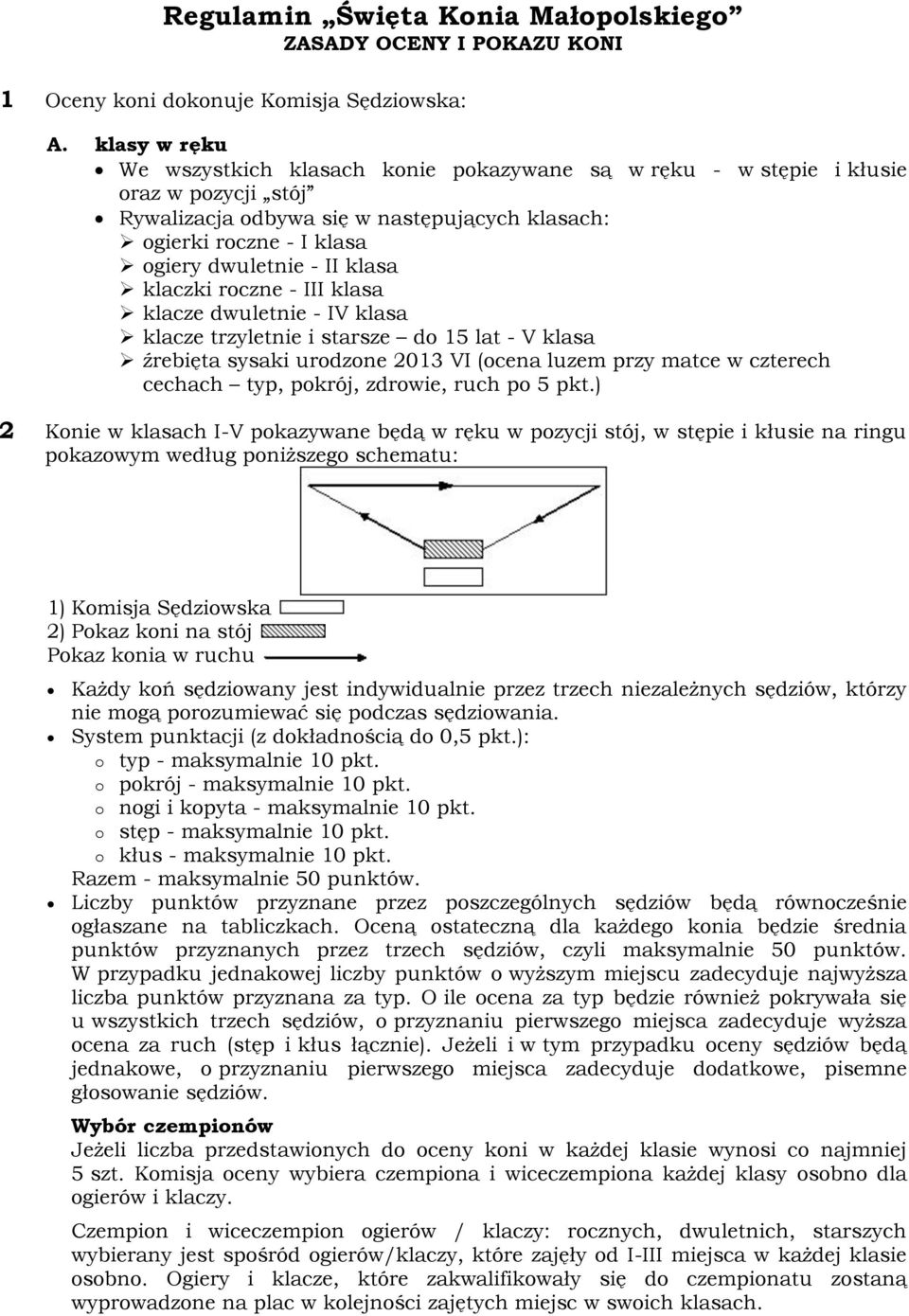 klasa klaczki roczne - III klasa klacze dwuletnie - IV klasa klacze trzyletnie i starsze do 15 lat - V klasa źrebięta sysaki urodzone 2013 VI (ocena luzem przy matce w czterech cechach typ, pokrój,