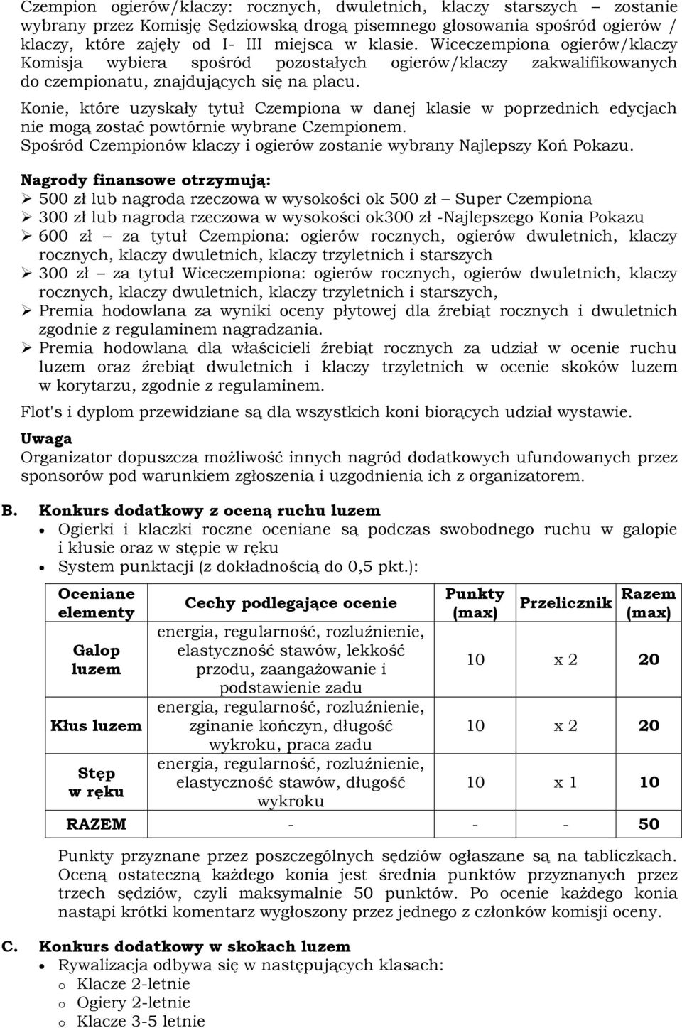 Konie, które uzyskały tytuł Czempiona w danej klasie w poprzednich edycjach nie mogą zostać powtórnie wybrane Czempionem. Spośród Czempionów klaczy i ogierów zostanie wybrany Najlepszy Koń Pokazu.