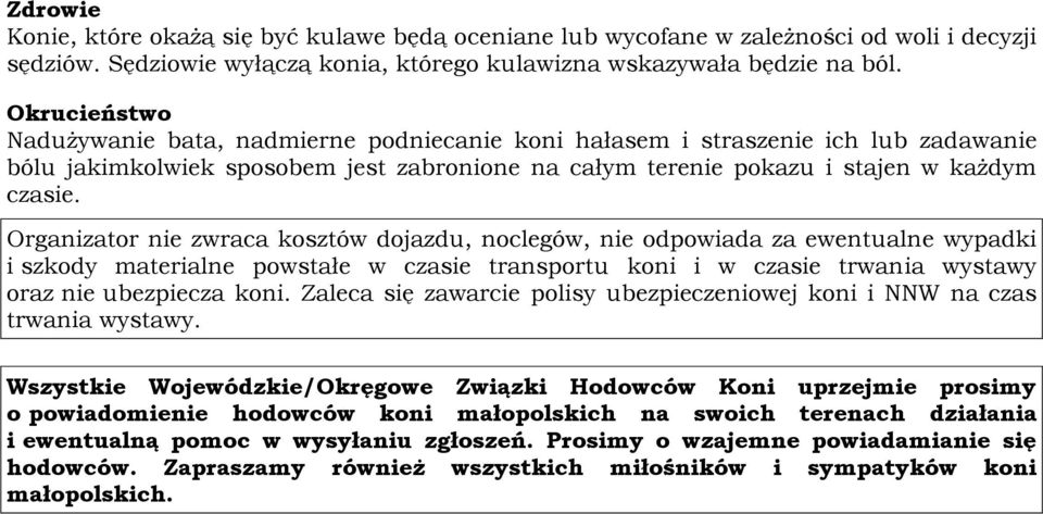 Organizator nie zwraca kosztów dojazdu, noclegów, nie odpowiada za ewentualne wypadki i szkody materialne powstałe w czasie transportu koni i w czasie trwania wystawy oraz nie ubezpiecza koni.