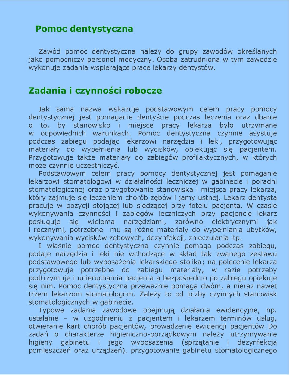 Zadania i czynności robocze Jak sama nazwa wskazuje podstawowym celem pracy pomocy dentystycznej jest pomaganie dentyście podczas leczenia oraz dbanie o to, by stanowisko i miejsce pracy lekarza było