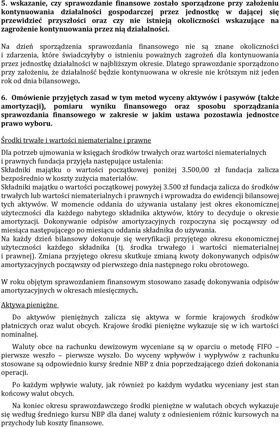 Na dzień sporządzenia sprawozdania finansowego nie są znane okoliczności i zdarzenia, które świadczyłyby o istnieniu poważnych zagrożeń dla kontynuowania przez jednostkę działalności w najbliższym