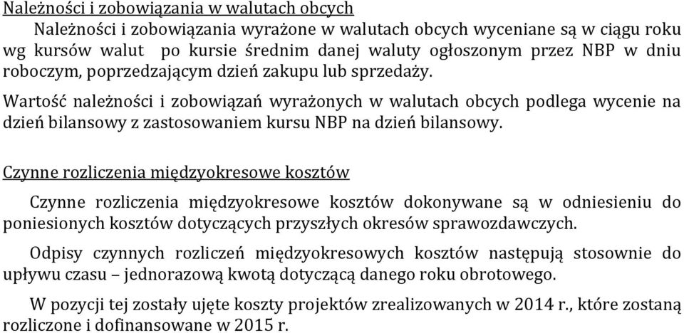 Czynne rozliczenia międzyokresowe kosztów Czynne rozliczenia międzyokresowe kosztów dokonywane są w odniesieniu do poniesionych kosztów dotyczących przyszłych okresów sprawozdawczych.