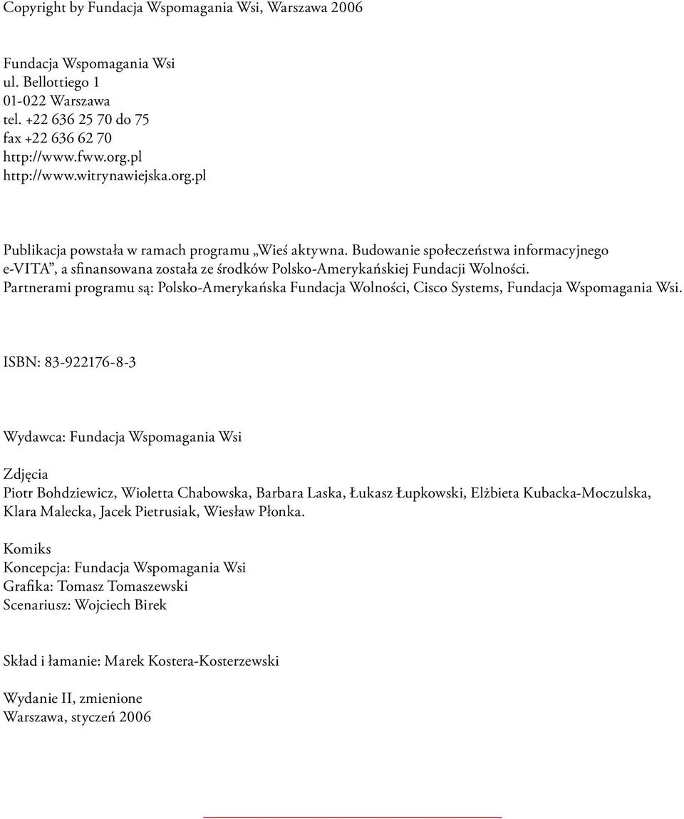 Partnerami programu są: Polsko-Amerykańska Fundacja Wolności, Cisco Systems, Fundacja Wspomagania Wsi.