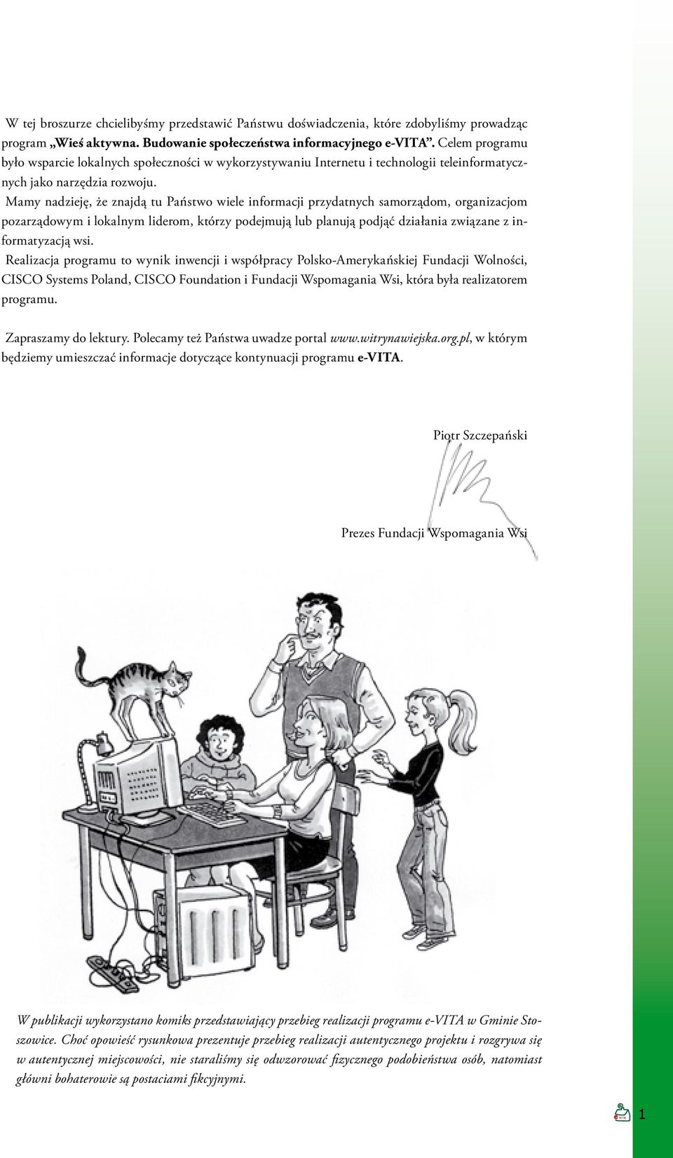 Mamy nadzieję, że znajdą tu Państwo wiele informacji przydatnych samorządom, organizacjom pozarządowym i lokalnym liderom, którzy podejmują lub planują podjąć działania związane z informatyzacją wsi.