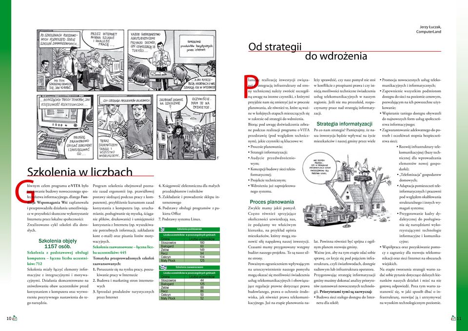 Szkolenia objęły 1157 osób. Szkolenia z podstawowej obsługi komputera łączna liczba uczestników: 712 Szkolenia miały łączyć elementy informacyjne z integracyjnymi i motywacyjnymi.