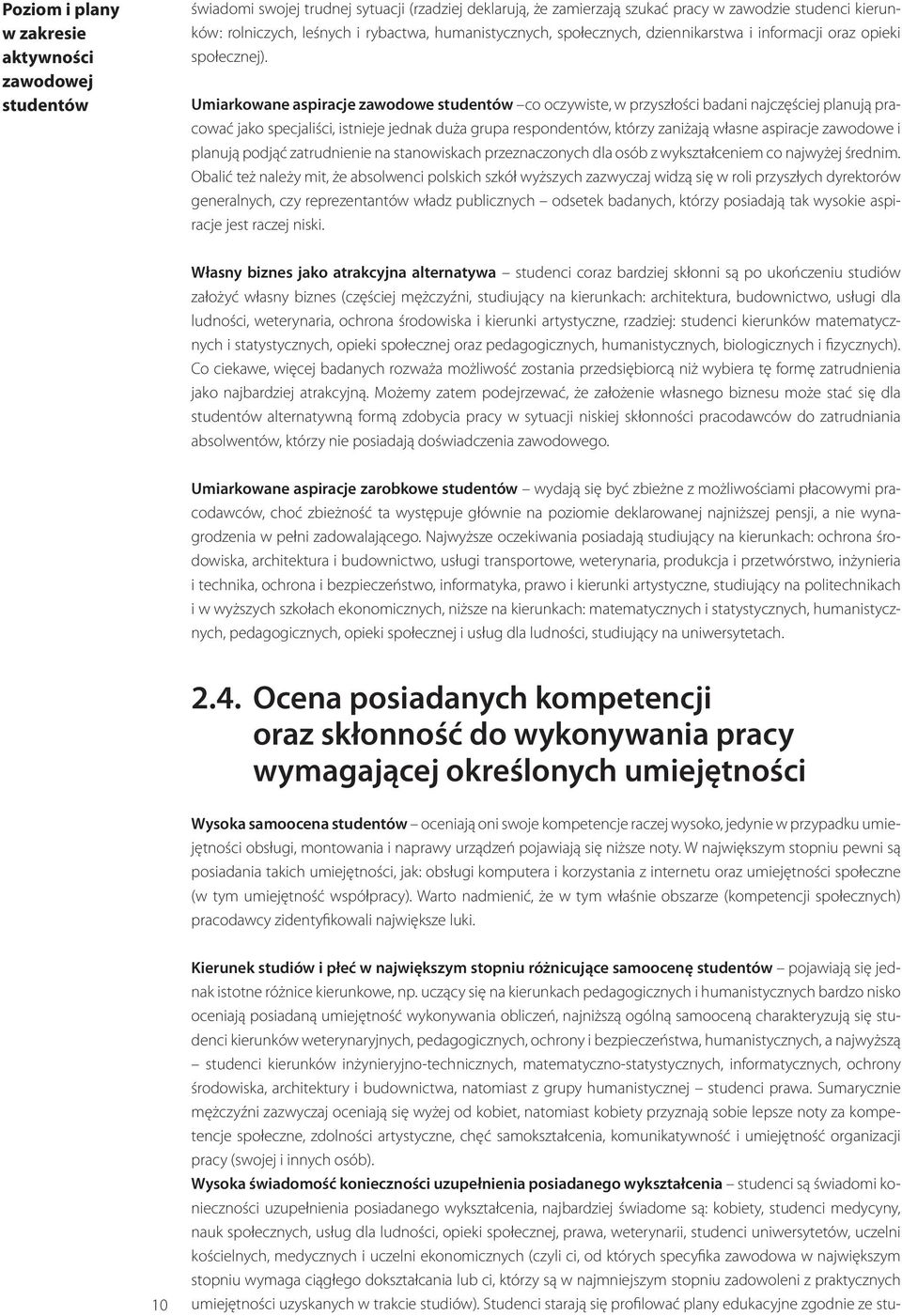 Umiarkowane aspiracje zawodowe studentów co oczywiste, w przyszłości badani najczęściej planują pracować jako specjaliści, istnieje jednak duża grupa respondentów, którzy zaniżają własne aspiracje