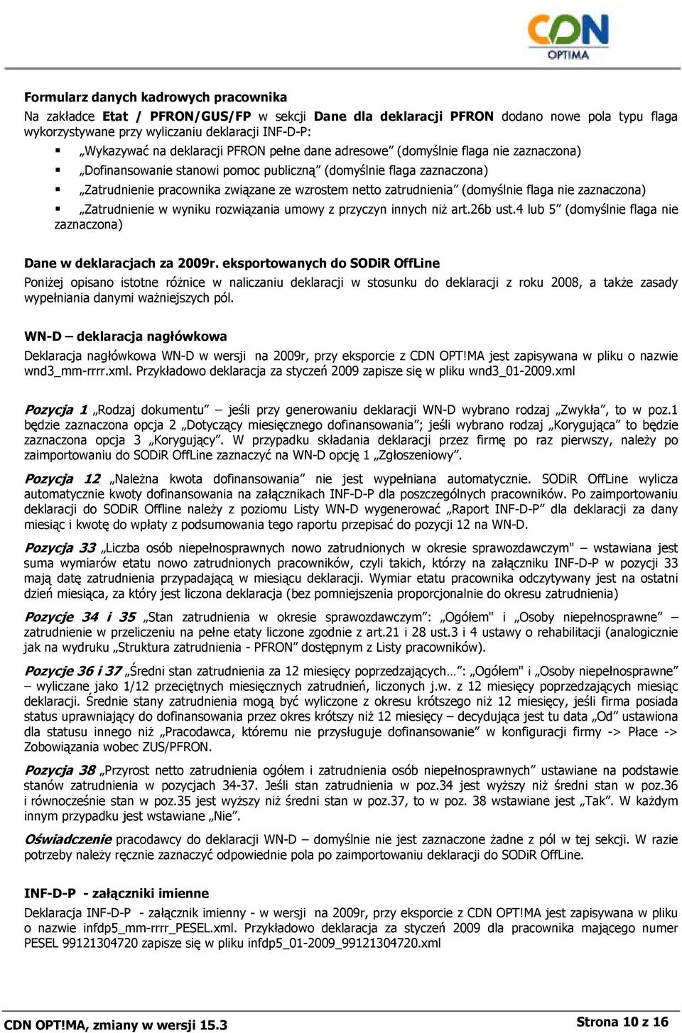 zatrudnienia (domyślnie flaga nie zaznaczona) Zatrudnienie w wyniku rozwiązania umowy z przyczyn innych niż art.26b ust.4 lub 5 (domyślnie flaga nie zaznaczona) Dane w deklaracjach za 2009r.