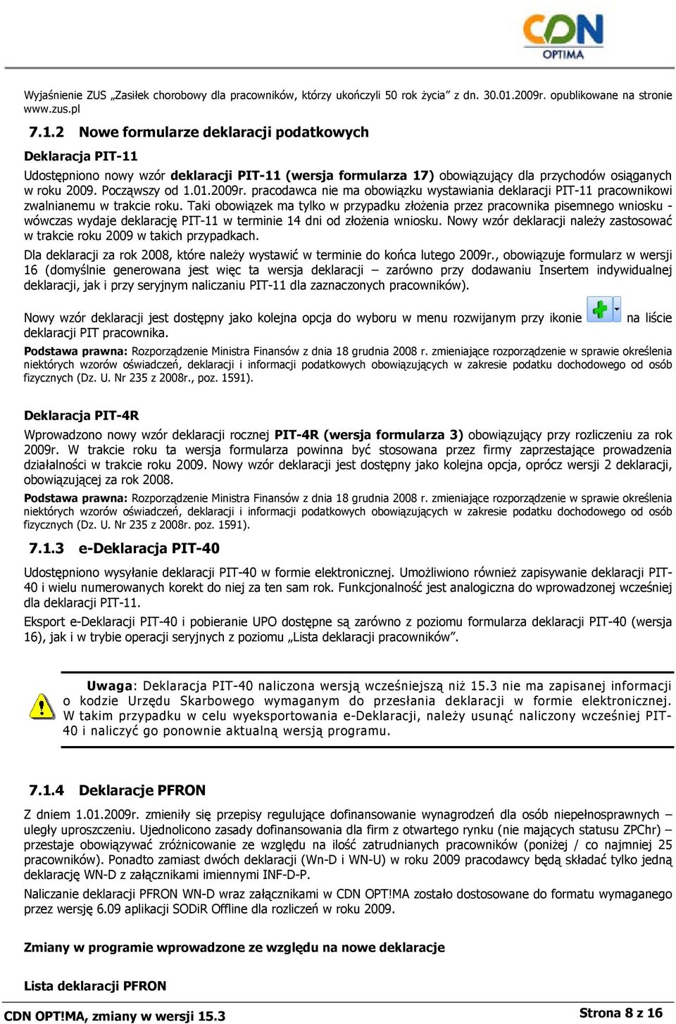 2 Nowe formularze deklaracji podatkowych Deklaracja PIT-11 Udostępniono nowy wzór deklaracji PIT-11 (wersja formularza 17) obowiązujący dla przychodów osiąganych w roku 2009. Począwszy od 1.01.2009r.