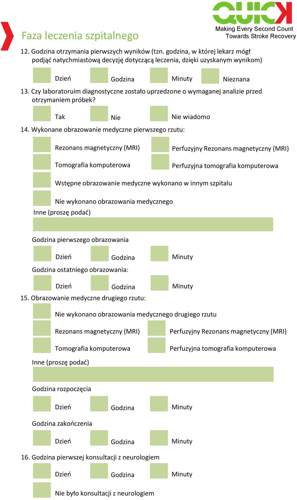 Wykonane obrazowanie medyczne pierwszego rzutu: Rezonans magnetyczny (MRI) Tomografia komputerowa Perfuzyjny Rezonans magnetyczny (MRI) Perfuzyjna tomografia komputerowa Wstępne obrazowanie medyczne