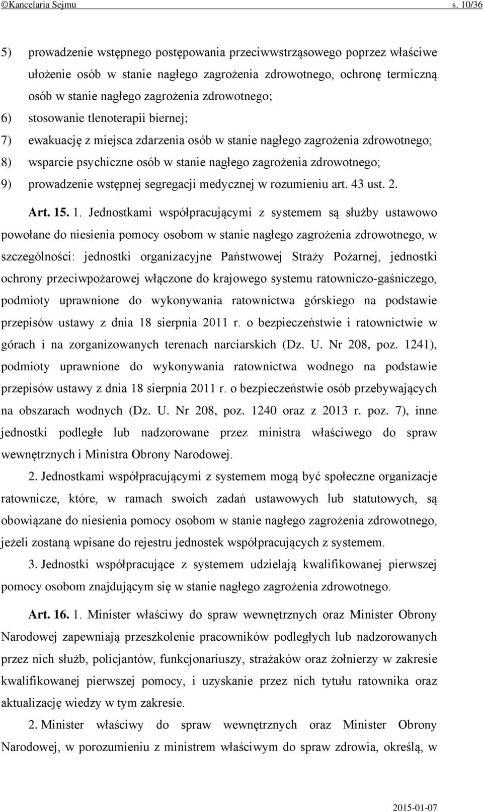 6) stosowanie tlenoterapii biernej; 7) ewakuację z miejsca zdarzenia osób w stanie nagłego zagrożenia zdrowotnego; 8) wsparcie psychiczne osób w stanie nagłego zagrożenia zdrowotnego; 9) prowadzenie