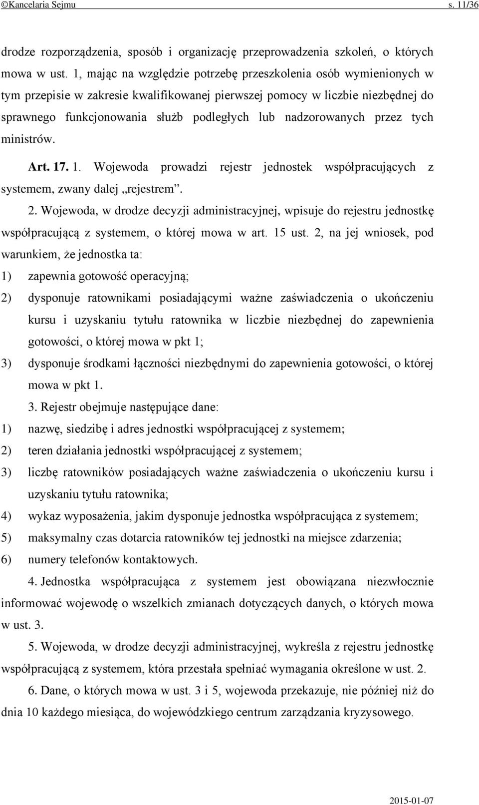 nadzorowanych przez tych ministrów. Art. 17. 1. Wojewoda prowadzi rejestr jednostek współpracujących z systemem, zwany dalej rejestrem. 2.