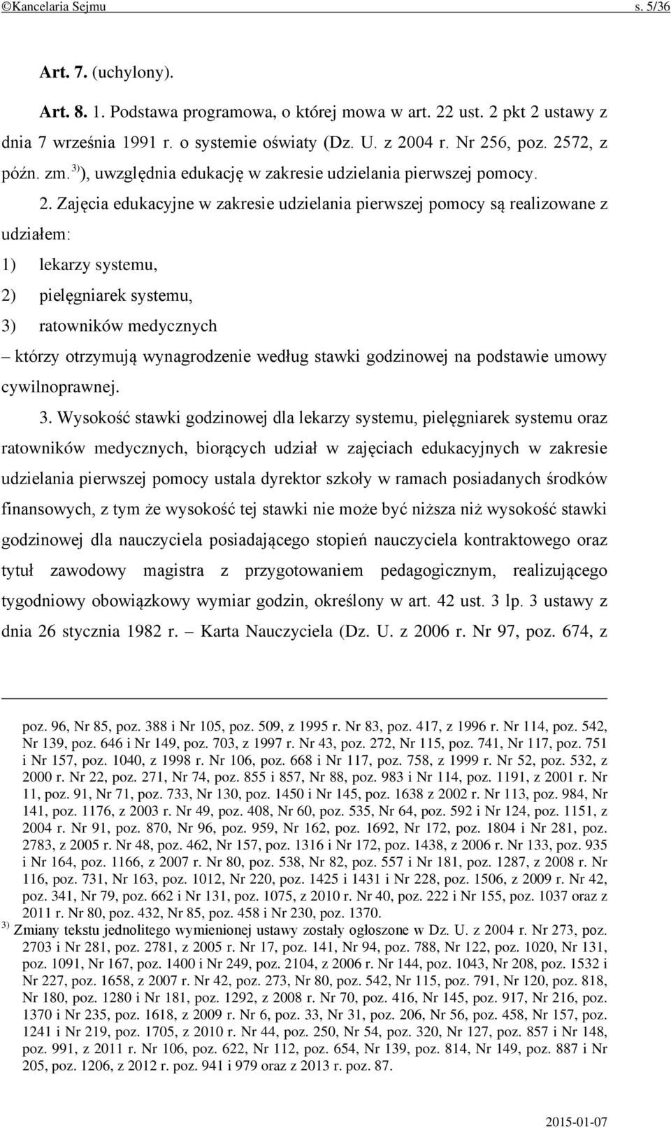 Zajęcia edukacyjne w zakresie udzielania pierwszej pomocy są realizowane z udziałem: 1) lekarzy systemu, 2) pielęgniarek systemu, 3) ratowników medycznych którzy otrzymują wynagrodzenie według stawki