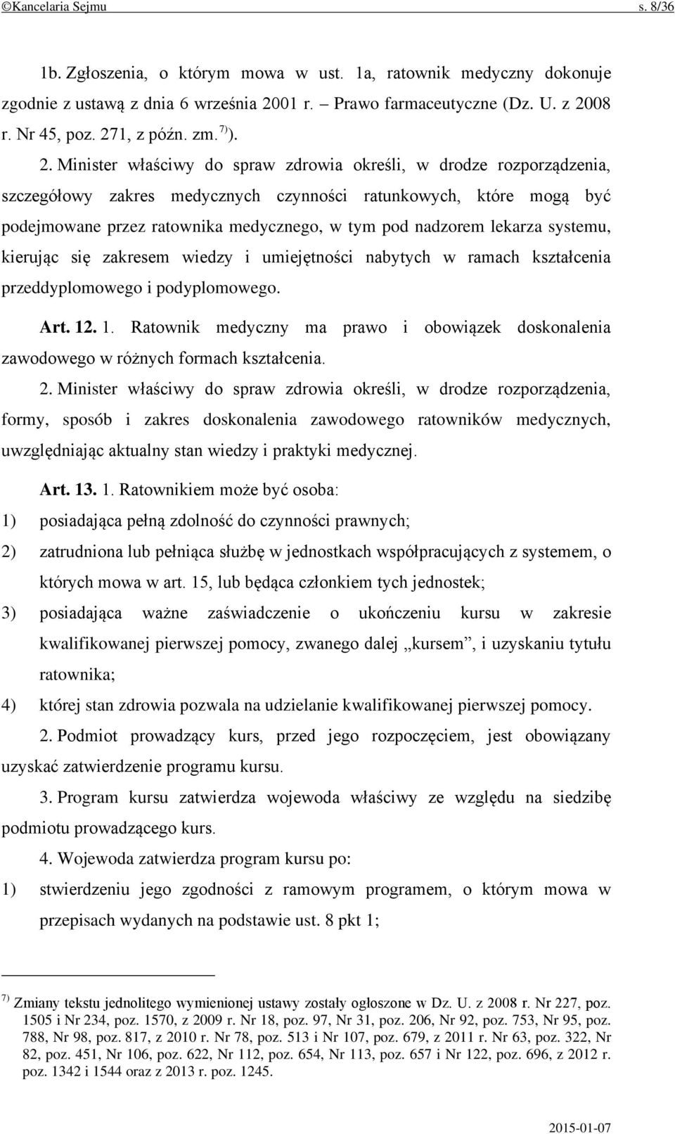 Minister właściwy do spraw zdrowia określi, w drodze rozporządzenia, szczegółowy zakres medycznych czynności ratunkowych, które mogą być podejmowane przez ratownika medycznego, w tym pod nadzorem