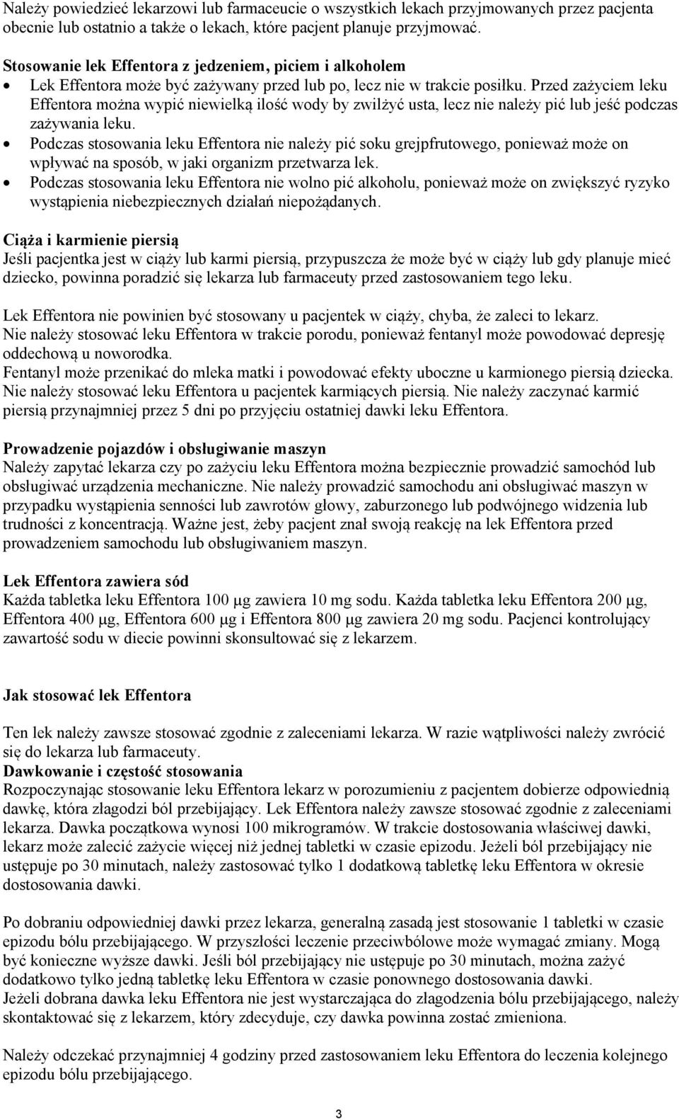 Przed zażyciem leku Effentora można wypić niewielką ilość wody by zwilżyć usta, lecz nie należy pić lub jeść podczas zażywania leku.