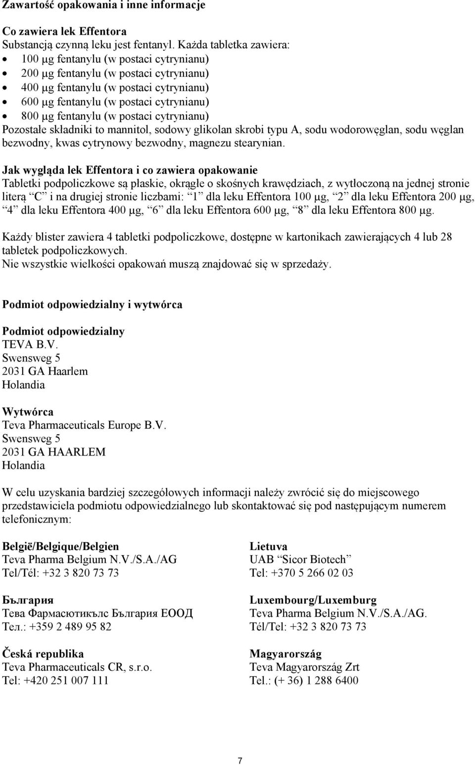 fentanylu (w postaci cytrynianu) Pozostałe składniki to mannitol, sodowy glikolan skrobi typu A, sodu wodorowęglan, sodu węglan bezwodny, kwas cytrynowy bezwodny, magnezu stearynian.