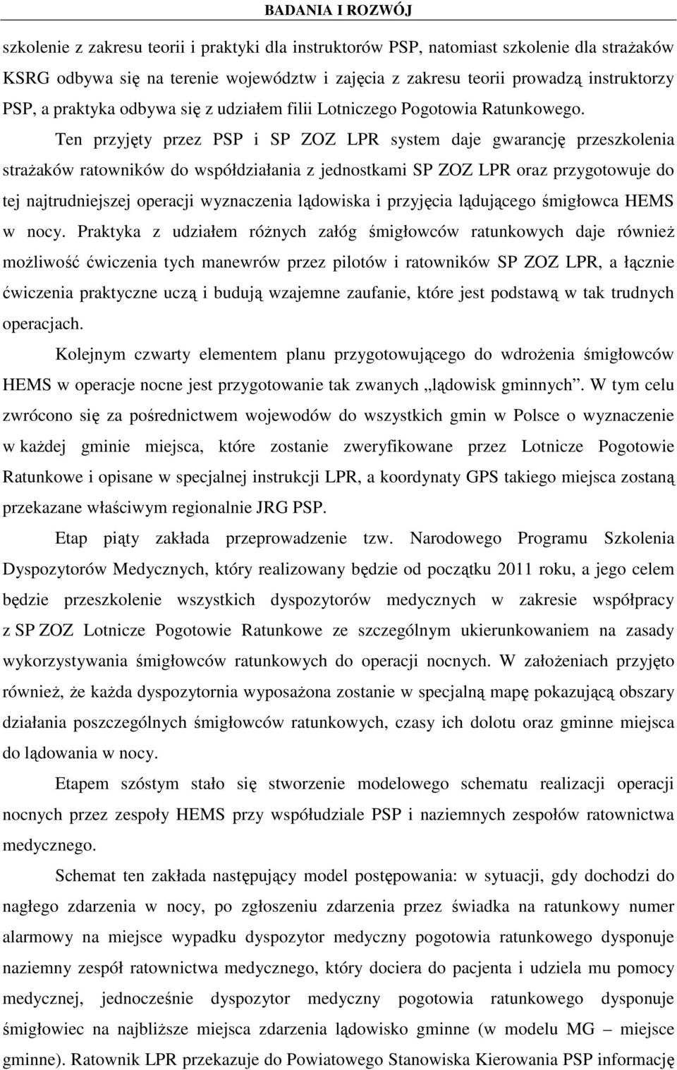 Ten przyjęty przez PSP i SP ZOZ LPR system daje gwarancję przeszkolenia straŝaków ratowników do współdziałania z jednostkami SP ZOZ LPR oraz przygotowuje do tej najtrudniejszej operacji wyznaczenia