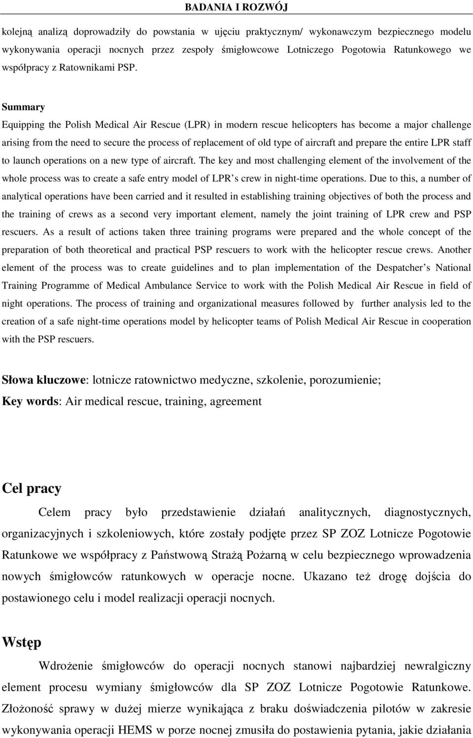 Summary Equipping the Polish Medical Air Rescue (LPR) in modern rescue helicopters has become a major challenge arising from the need to secure the process of replacement of old type of aircraft and