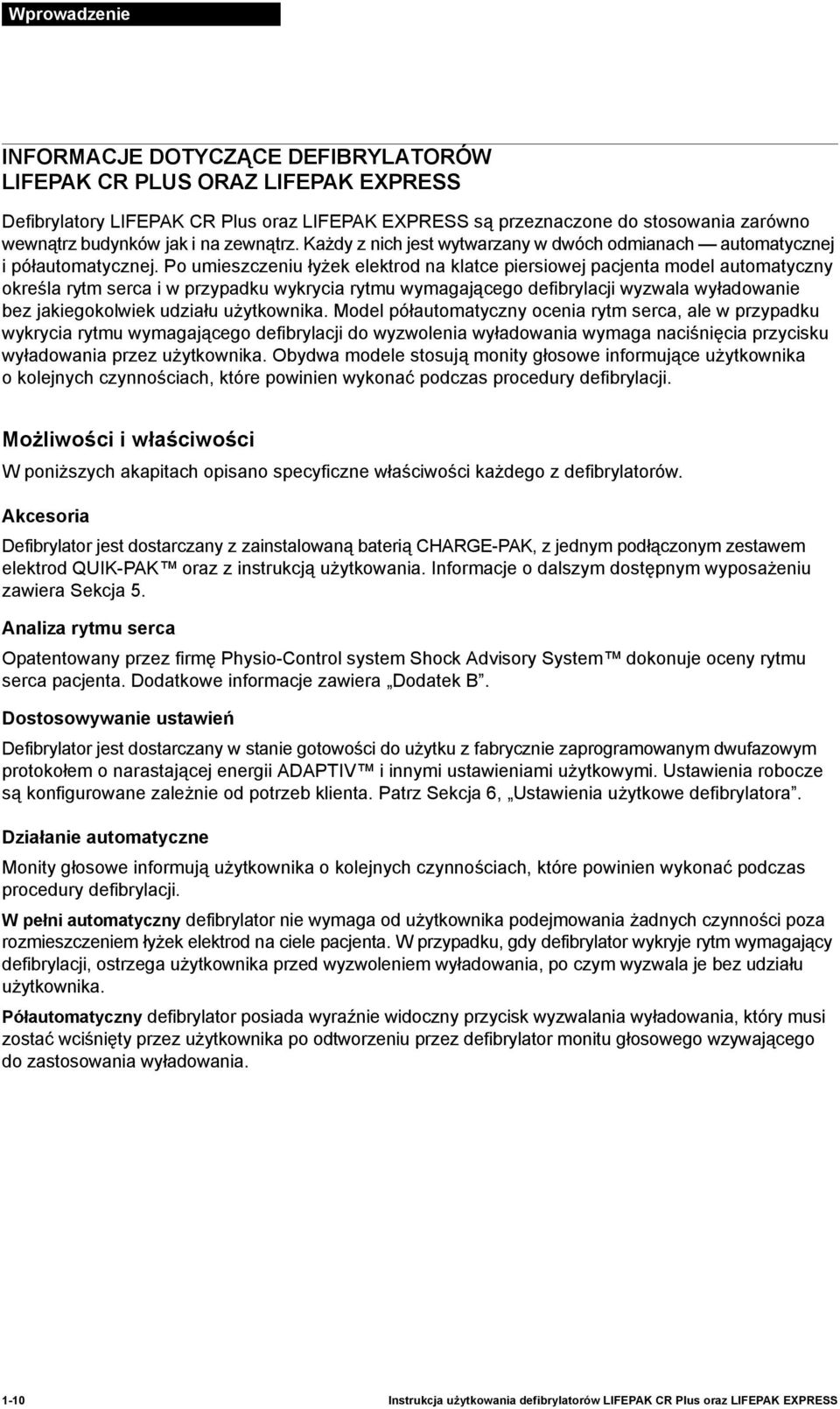 Po umieszczeniu łyżek elektrod na klatce piersiowej pacjenta model automatyczny określa rytm serca i w przypadku wykrycia rytmu wymagającego defibrylacji wyzwala wyładowanie bez jakiegokolwiek