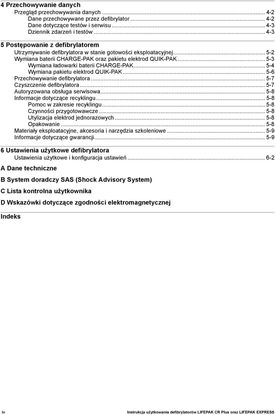 .. 5-3 Wymiana ładowarki baterii CHARGE-PAK... 5-4 Wymiana pakietu elektrod QUIK-PAK... 5-6 Przechowywanie defibrylatora... 5-7 Czyszczenie defibrylatora... 5-7 Autoryzowana obsługa serwisowa.