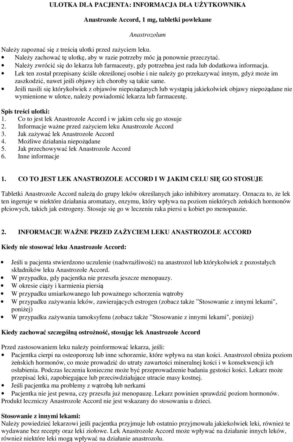 Lek ten został przepisany ściśle określonej osobie i nie należy go przekazywać innym, gdyż może im zaszkodzić, nawet jeśli objawy ich choroby są takie same.