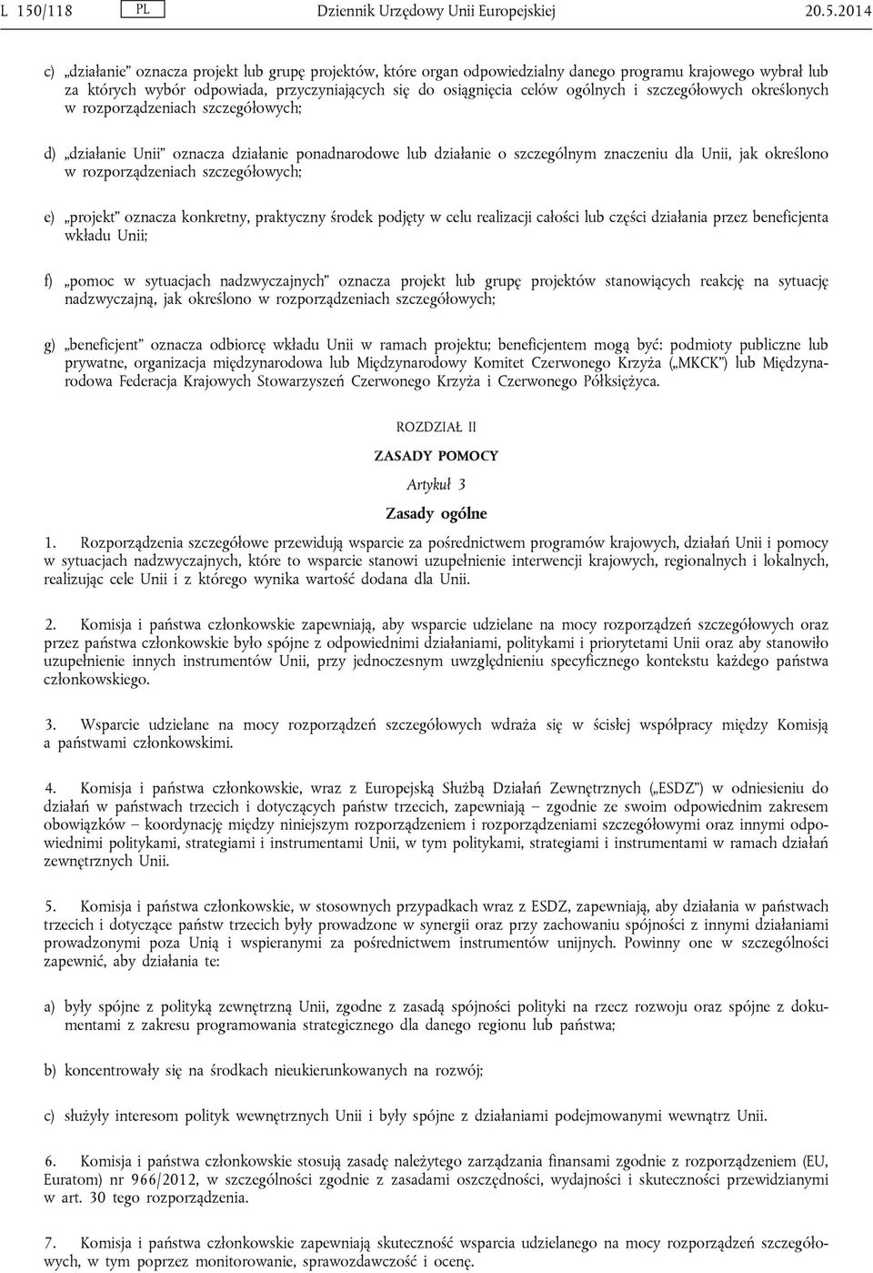 znaczeniu dla Unii, jak określono w rozporządzeniach szczegółowych; e) projekt oznacza konkretny, praktyczny środek podjęty w celu realizacji całości lub części działania przez beneficjenta wkładu