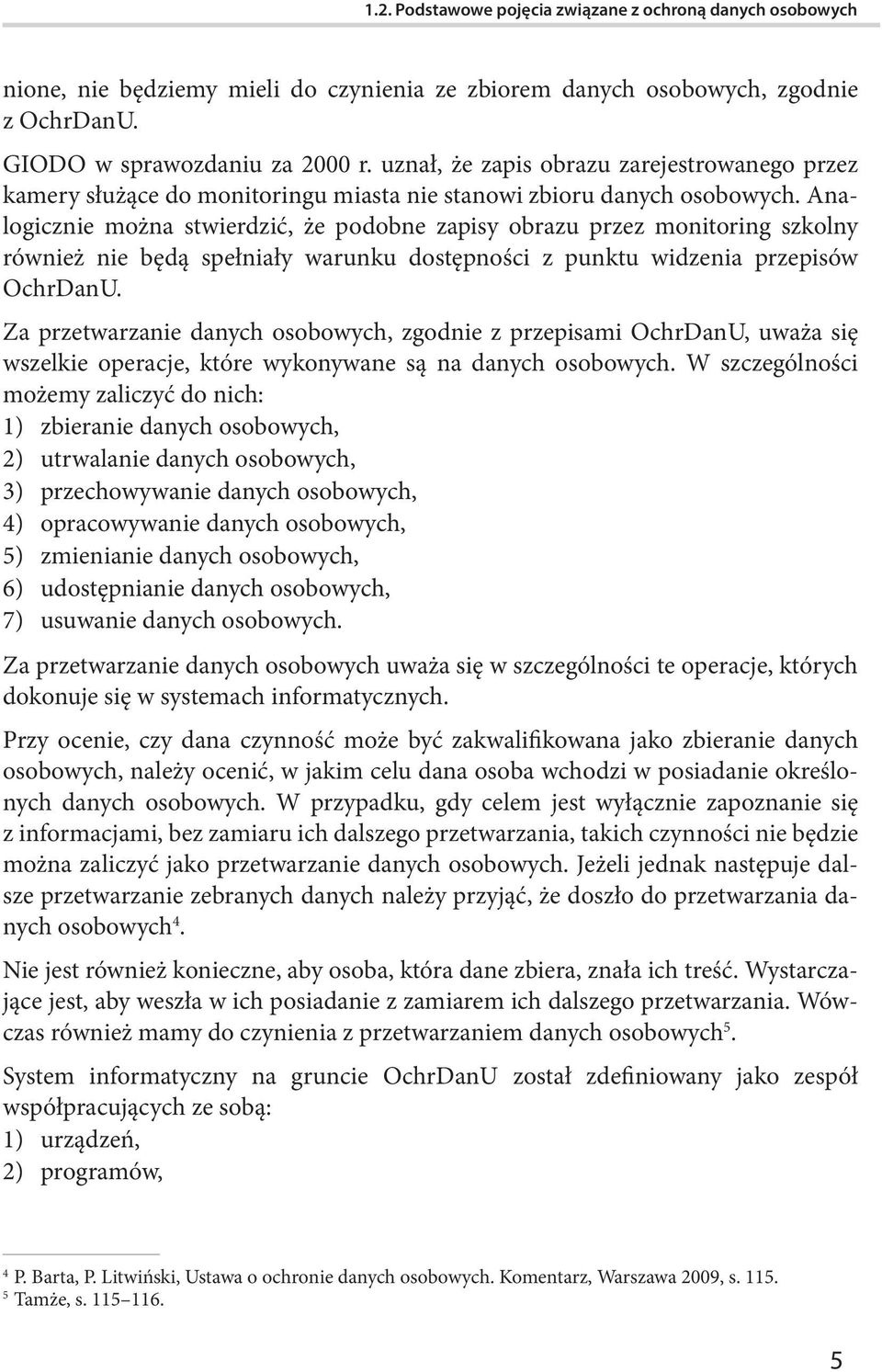 Analogicznie można stwierdzić, że podobne zapisy obrazu przez monitoring szkolny również nie będą spełniały warunku dostępności z punktu widzenia przepisów OchrDanU.