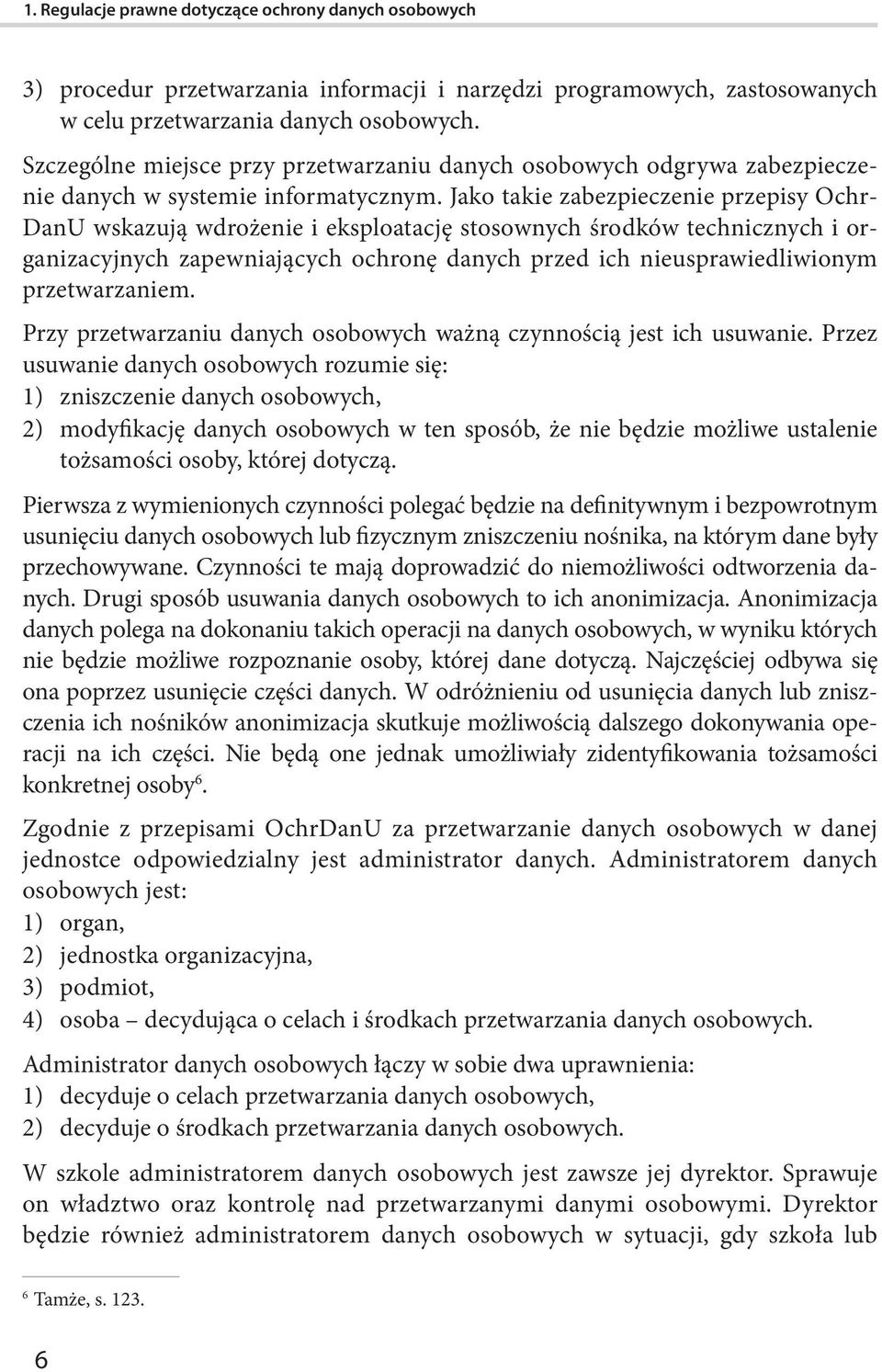 Jako takie zabezpieczenie przepisy Ochr- DanU wskazują wdrożenie i eksploatację stosownych środków technicznych i organizacyjnych zapewniających ochronę danych przed ich nieusprawiedliwionym