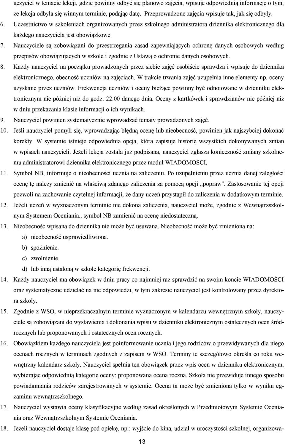 Nauczyciele są zobowiązani do przestrzegania zasad zapewniających ochronę danych osobowych według przepisów obowiązujących w szkole i zgodnie z Ustawą o ochronie danych osobowych. 8.